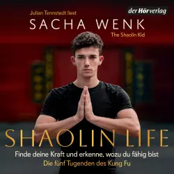 Cover - Sacha Wenk - Shaolin Life - Finde deine Kraft und erkenne, wozu du fähig bist - Die 5 Tugenden des Kung Fu - The Shaolin Kid