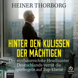 Cover - Heiner Thorborg - Hinter den Kulissen der Mächtigen - Der einflußreichste Headhunter Deutschlands verrät die Spielregeln auf Top-Ebene