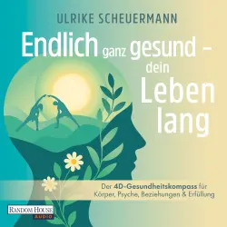 Cover - Ulrike Scheuermann - Endlich ganz gesund - dein Leben lang - Der 4D-Gesundheitskompass für Körper, Psyche, Beziehungen und Erfüllung - Longevity ohne Leistungsstress