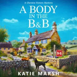 Cover - Katie Marsh - The Christie Sisters Mysteries - A BRAND NEW clever cozy mystery set in a crumbling Lake District B&B from bestseller Katie Marsh - A Body in the B&B