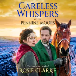 Cover - Rosie Clarke - Yorkshire Dales Series - A sweeping 1901 Yorkshire saga from Rosie Clarke - Book 2 - Careless Whispers on the Pennine Moors