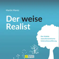 Cover - Martin Mantz - Der weise Realist - Die Vitalität menschenzentrierter Unternehmensführung