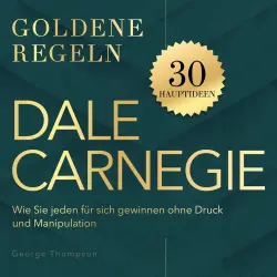 Cover - George Thompson - Dale Carnegie - Goldene Regeln - Wie Sie jeden für sich gewinnen ohne Druck und Manipulation - Goldene Regeln