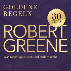 Cover - George Thompson - Robert Greene - Goldene Regeln - Was Mächtige wissen und andere nicht - Goldene Regeln