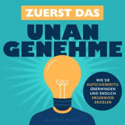 Cover - Oliver Danz - Zuerst das Unangenehme - Wie Sie Aufschieberitis überwinden und endlich Ergebnisse erzielen