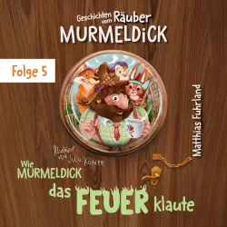 Cover - Matthias Fuhrland - Geschichten vom Räuber Murmeldick - Band 5 - Wie Murmeldick das Feuer klaute