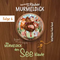 Cover - Matthias Fuhrland - Geschichten vom Räuber Murmeldick - Band 6 - Wie Murmeldick den See klaute