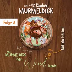 Cover - Matthias Fuhrland - Geschichten vom Räuber Murmeldick - Band 8 - Wie Murmeldick den Wind klaute