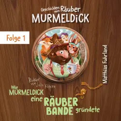 Cover - Matthias Fuhrland - Geschichten vom Räuber Murmeldick - Band 1 - Wie Murmeldick eine Räuberbande gründete