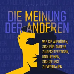Cover - Matthias Ebert - Die Meinung der Anderen - Wie Sie aufhören, sich für andere zu rechtfertigen, und lernen, sich selbst zu vertrauen