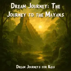 Cover - Dream Journeys for Kids - Dream Journey: The Journey to the Mayans