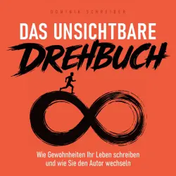 Cover - Dominik Schreiber - Das unsichtbare Drehbuch - Wie Gewohnheiten Ihr Leben schreiben und wie Sie den Autor wechseln