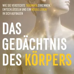 Cover - Elisabeth Haupt - Das Gedächtnis des Körpers - Wie Sie versteckte Traumata erkennen, entschlüsseln und ein neues Leben in sich aufbauen