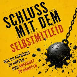 Cover - Kai Bruckner - Schluss mit dem Selbstmitleid - Wie du aufhörst zu hoffen - und anfängst zu handeln