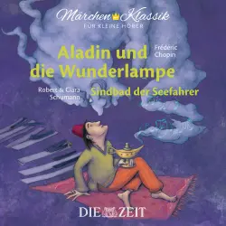 Cover - Diverse Autoren - Die ZEIT-Edition "Märchen Klassik für kleine Hörer" - Aladin und die Wunderlampe und Sindbad der Seefahrer mit Musik von Frederic Chopin und Robert und Clara Schumann