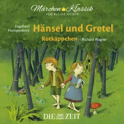 Cover - Brüder Grimm - Die ZEIT-Edition "Märchen Klassik für kleine Hörer" - Hänsel und Gretel und Rotkäppchen mit Musik von Engelbert Humperdinck und Richard Wagner