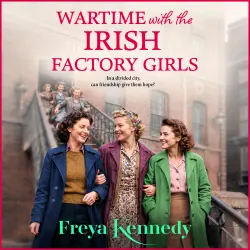 Cover - Freya Kennedy - The Irish Factory Girls - A BRAND NEW WW2 historical saga set in Northern Ireland from Freya Kennedy for 2025 - Book 1 - Wartime with the Irish Factory Girls