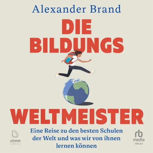 Cover - Alexander Brand - Die Bildungsweltmeister - Eine Reise zu den besten Schulen der Welt und was wir von ihnen lernen können
