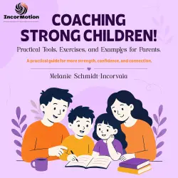 Cover - Melanie Schmidt-Incorvaia - Coaching Strong Children! - A practical guide for more strength, confidence, and connection - Book 1 - Practical Tools, Exercises, and Examples for Parents.