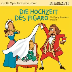 Cover - Bert Petzold - Die ZEIT-Edition "Große Oper für kleine Hörer" - Die Hochzeit des Figaro