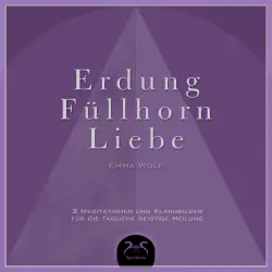 Cover - Emma Wolf - Erdung - Füllhorn - Liebe, 3 Meditationen und Klangbilder für die tägliche geistige Heilung
