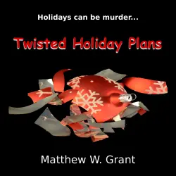 Cover - Matthew W. Grant - Twisted Holiday Plans - A Holiday Crime Short Story