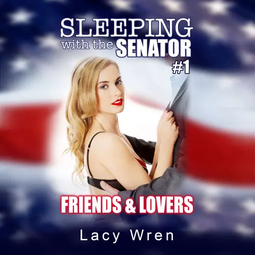 Cover von Lacy Wren - Sleeping with the Senator - Book 1 - Friends & Lovers