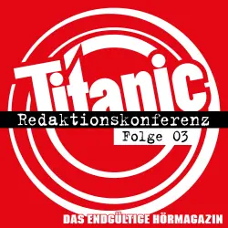 Cover - TITANIC - Das endgültige Hörmagazin - Folge 3 - Redaktionskonferenz