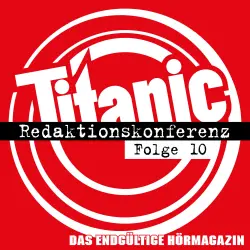 Cover - TITANIC - Das endgültige Hörmagazin - Folge 10 - Redaktionskonferenz