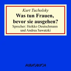Cover - Kurt Tucholsky - Was tun Frauen, bevor sie ausgehen?