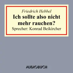Cover - Friedrich Hebbel - Ich sollte also nicht mehr rauchen ?