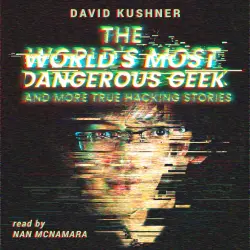 Cover - David Kushner - The World's Most Dangerous Geek - And More True Hacking Stories