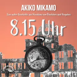 Cover - Akiko Mikamo - 8,15 Uhr - Die wahre Geschichte aus Hiroshima vom Überleben und Vergeben