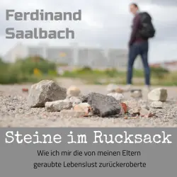 Cover - Ferdinand Saalbach - Steine im Rucksack - Wie ich mir die von meinen Eltern geraubte Lebenslust zurückeroberte
