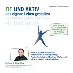 Cover - Gerhard J. Mandalka - Fit und aktiv das eigene Leben gestalten - Aktueller Stand der Wissenschaft im Bereich Fitness (Trainingsplan), Positive Psychologie und Ernährung (Stoffwechsel), leicht verständlich mit Praxisbeispielen