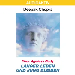 Cover - Dr. Deepak Chopra - Your Ageless Body: Länger leben und jung bleiben