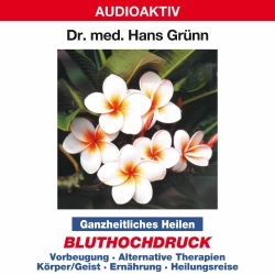 Cover - Dr. Hans Grünn - Ganzheitliches Heilen: Bluthochdruck - Vorbeugung, alternative Therapien, Körper & Geist, Ernährung, Heilungsreise