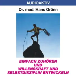 Cover - Dr. Hans Grünn - Einfach zuhören und Willenskraft und Selbstdisziplin entwickeln