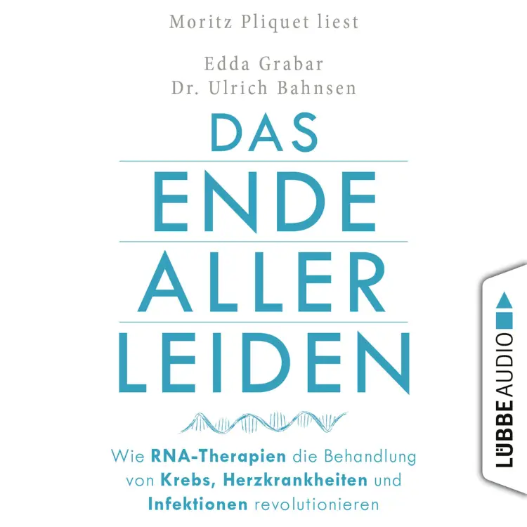 Cover von Das Ende aller Leiden - Das Ende aller Leiden - Wie RNA-Therapien die Behandlung von Krebs, Herzkrankheiten und Infektionen revolutionieren