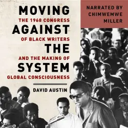Cover - Moving Against the System - Moving Against the System - The 1968 Congress of Black Writers and the Making of Global Consciousness