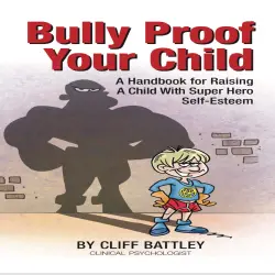 Cover - Bully Proof Your Child - Bully Proof Your Child - How to Raise A Child With Super Hero Self-Esteem