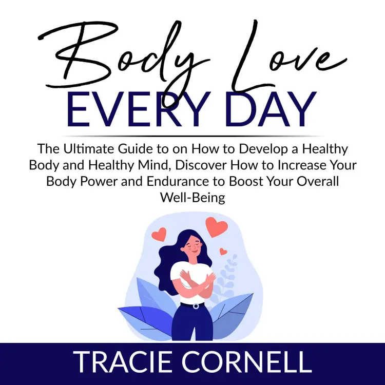 Cover von Body Love Every Day - Body Love Every Day - The Ultimate Guide to on How to Develop a Healthy Body and Healthy Mind, Discover How to Increase Your Body Power and Endurance to Boost Your Overall Well-Being