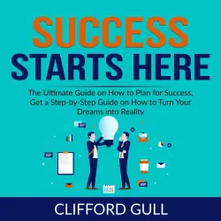 Cover - Success Starts Here - Success Starts Here - The Ultimate Guide on How to Plan for Success, Get a Step-by-Step Guide on to Turn Your Dreams into Reality