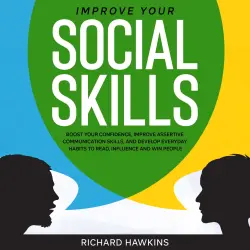 Cover - Improve Your Social Skills - Improve Your Social Skills - Boost Your Confidence, Improve Assertive Communication Skills, and Develop Everyday Habits to Read, Influence and Win People