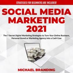 Cover - Social Media Marketing 2021 - Social Media Marketing 2021 - The 7 Secret Digital Marketing Strategies to Turn Your Online Business, Personal Brand or Marketing Agency into a Cash Cow - Strategies for Beginners are Included!
