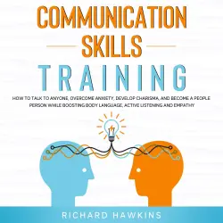 Cover - Communication Skills Training - Communication Skills Training - How to Talk to Anyone, Overcome Anxiety, Develop Charisma, and Become a People Person While Boosting Body Language, Active Listening and Empathy