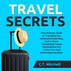 Cover - Travel Secrets - Travel Secrets - The Ultimate Guide to Travelling the Unconventional Way, Learn About Interesting Travel Destinations For a More Fun and Rewarding Vacation