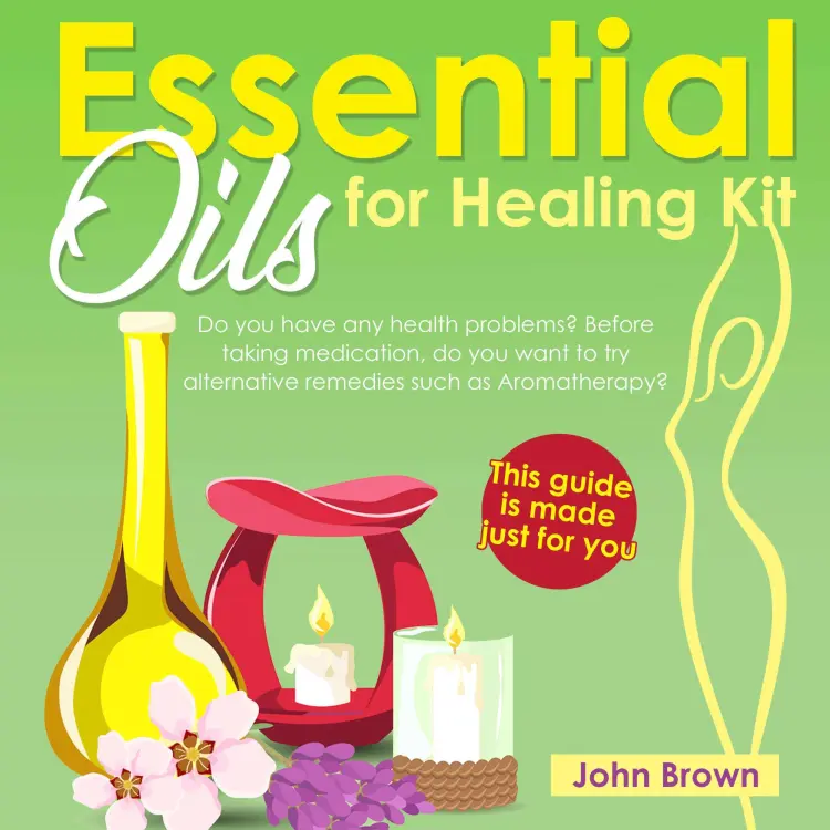 Cover von Essential Oils for Healing Kit - Essential Oils for Healing Kit - Do you have any health problems? Before taking medication, do you want to try alternative remedies such as Aromatherapy? This guide is made just for you