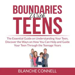 Cover - Boundaries With Teens - Boundaries With Teens - The Essential Guide on Understanding Your Teen, Discover the Ways on How You Can Help and Guide Your Teen Through the Teenage Years