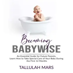 Cover - Becoming Babywise - Becoming Babywise - An Essential Guide for Future Parents, Learn How to Take Special Care of Your Baby During the First 12 Months